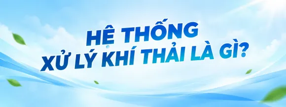 Hệ Thống Xử Lý Khí Thải Là Gì? Cấu Tạo, Nguyên Lý Hoạt Động